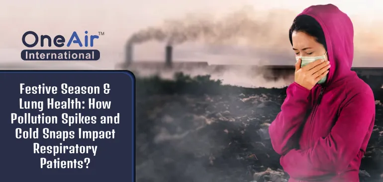 Festive Season & Lung Health: How Pollution Spikes and Cold Snaps Impact Respiratory Patients?